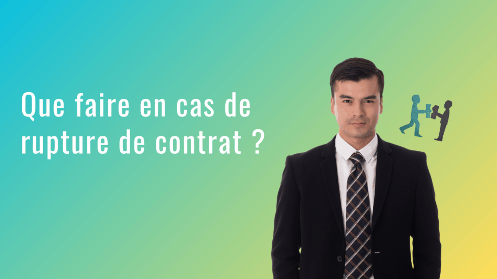 Que faire en cas de rupture de contrat ?